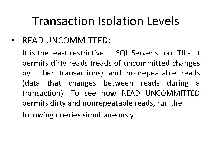 Transaction Isolation Levels • READ UNCOMMITTED: It is the least restrictive of SQL Server's Transaction Isolation Levels • READ UNCOMMITTED: It is the least restrictive of SQL Server's