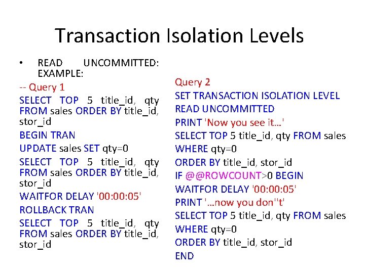 Transaction Isolation Levels READ UNCOMMITTED: EXAMPLE: -- Query 1 SELECT TOP 5 title_id, qty Transaction Isolation Levels READ UNCOMMITTED: EXAMPLE: -- Query 1 SELECT TOP 5 title_id, qty