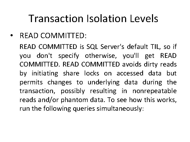 Transaction Isolation Levels • READ COMMITTED: READ COMMITTED is SQL Server's default TIL, so Transaction Isolation Levels • READ COMMITTED: READ COMMITTED is SQL Server's default TIL, so