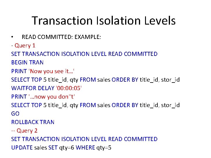 Transaction Isolation Levels • READ COMMITTED: EXAMPLE: - Query 1 SET TRANSACTION ISOLATION LEVEL Transaction Isolation Levels • READ COMMITTED: EXAMPLE: - Query 1 SET TRANSACTION ISOLATION LEVEL