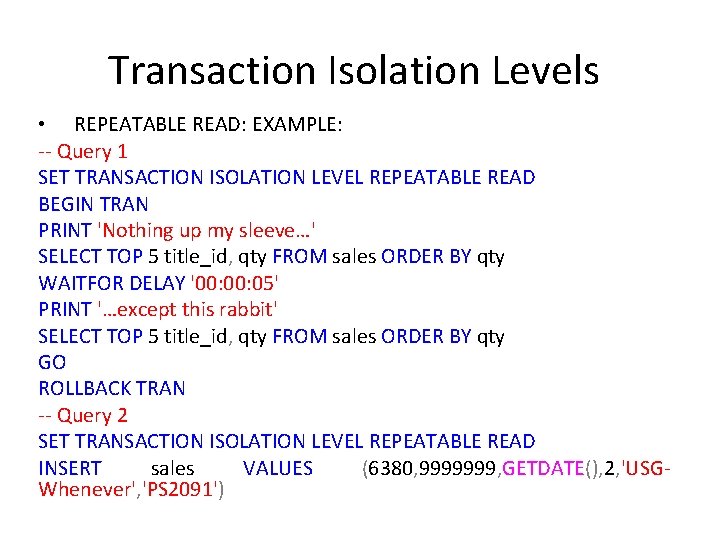 Transaction Isolation Levels • REPEATABLE READ: EXAMPLE: -- Query 1 SET TRANSACTION ISOLATION LEVEL Transaction Isolation Levels • REPEATABLE READ: EXAMPLE: -- Query 1 SET TRANSACTION ISOLATION LEVEL