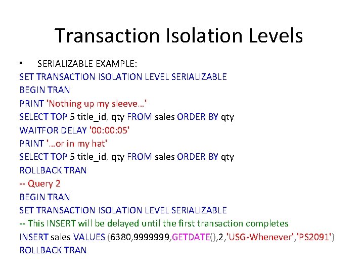 Transaction Isolation Levels • SERIALIZABLE EXAMPLE: SET TRANSACTION ISOLATION LEVEL SERIALIZABLE BEGIN TRAN PRINT Transaction Isolation Levels • SERIALIZABLE EXAMPLE: SET TRANSACTION ISOLATION LEVEL SERIALIZABLE BEGIN TRAN PRINT