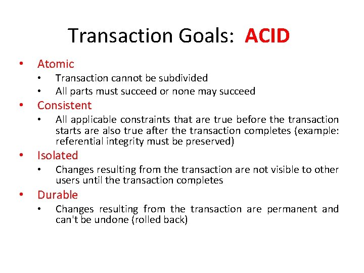 Transaction Goals: ACID • Atomic • • • Consistent • • All applicable constraints Transaction Goals: ACID • Atomic • • • Consistent • • All applicable constraints