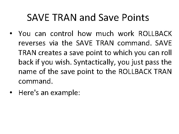 SAVE TRAN and Save Points • You can control how much work ROLLBACK reverses SAVE TRAN and Save Points • You can control how much work ROLLBACK reverses