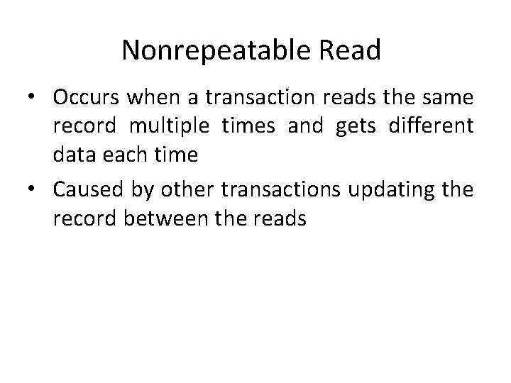 Nonrepeatable Read • Occurs when a transaction reads the same record multiple times and Nonrepeatable Read • Occurs when a transaction reads the same record multiple times and