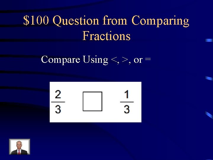 $100 Question from Comparing Fractions Compare Using <, >, or = 