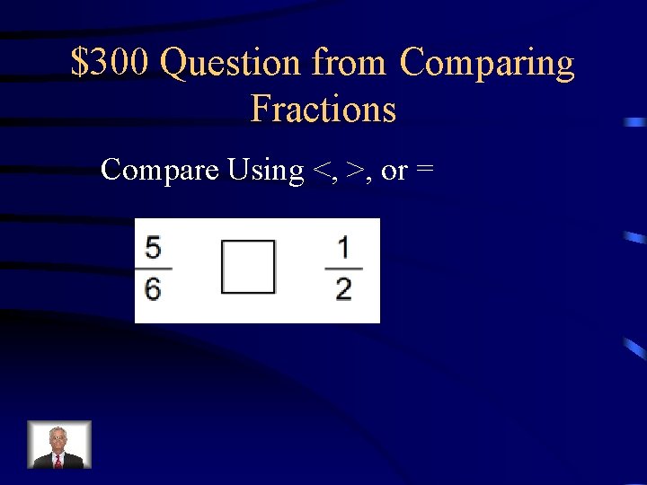 $300 Question from Comparing Fractions Compare Using <, >, or = 