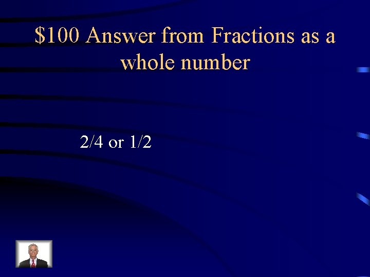 $100 Answer from Fractions as a whole number 2/4 or 1/2 