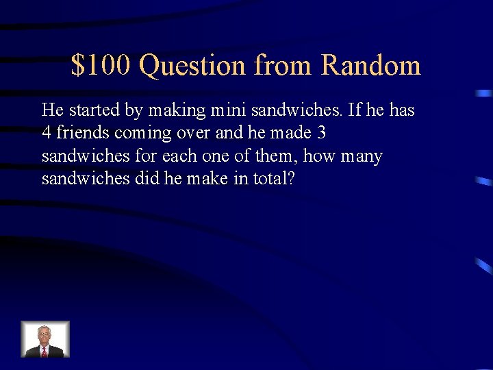 $100 Question from Random He started by making mini sandwiches. If he has 4