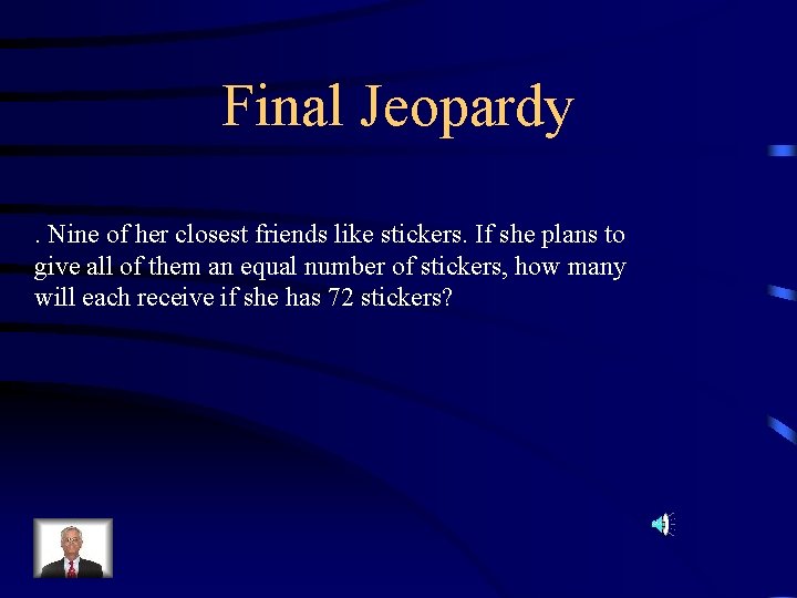 Final Jeopardy. Nine of her closest friends like stickers. If she plans to give