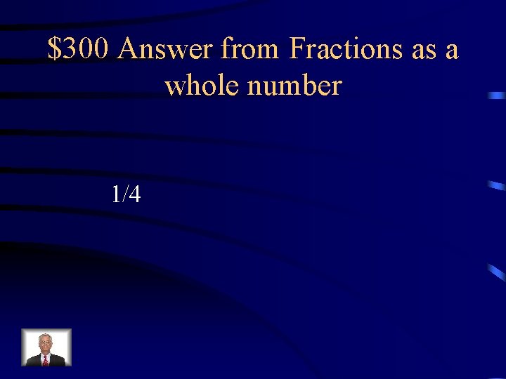 $300 Answer from Fractions as a whole number 1/4 