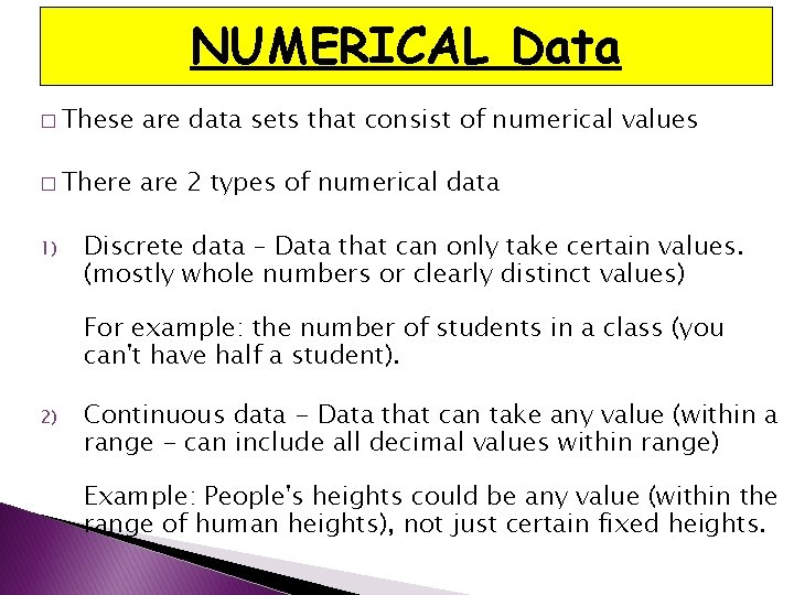 NUMERICAL Data � These are data sets that consist of numerical values � There