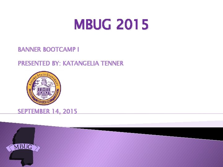 MBUG 2015 BANNER BOOTCAMP I PRESENTED BY: KATANGELIA TENNER SEPTEMBER 14, 2015 