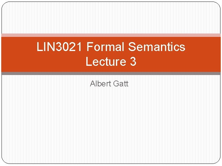 LIN 3021 Formal Semantics Lecture 3 Albert Gatt 