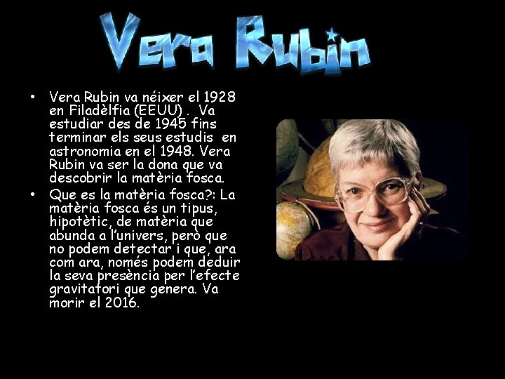  • Vera Rubin va néixer el 1928 en Filadèlfia (EEUU). Va estudiar des