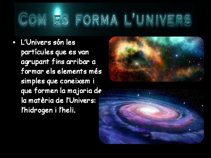  • L’Univers són les partícules que es van agrupant fins arribar a formar