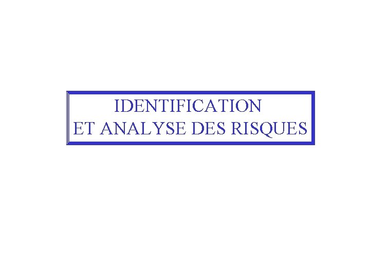 IDENTIFICATION ET ANALYSE DES RISQUES 