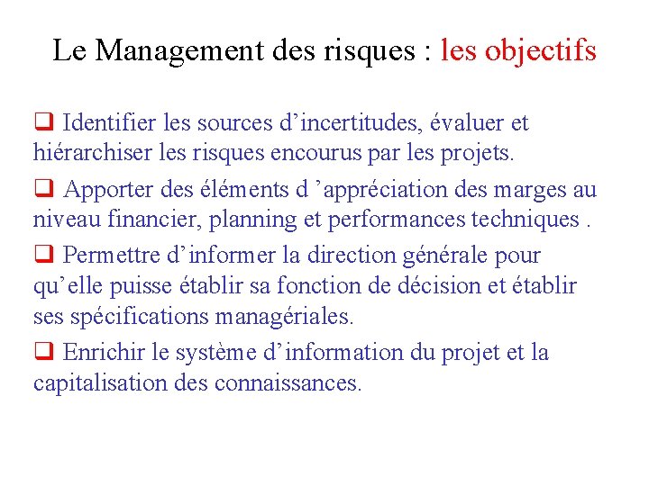 Le Management des risques : les objectifs q Identifier les sources d’incertitudes, évaluer et