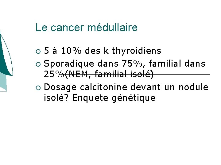 Le cancer médullaire 5 à 10% des k thyroidiens Sporadique dans 75%, familial dans Le cancer médullaire 5 à 10% des k thyroidiens Sporadique dans 75%, familial dans