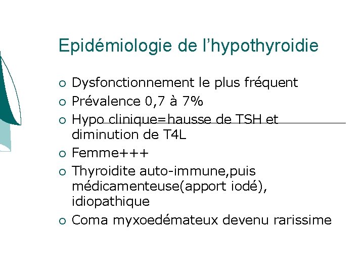 Epidémiologie de l’hypothyroidie Dysfonctionnement le plus fréquent Prévalence 0, 7 à 7% Hypo clinique=hausse Epidémiologie de l’hypothyroidie Dysfonctionnement le plus fréquent Prévalence 0, 7 à 7% Hypo clinique=hausse