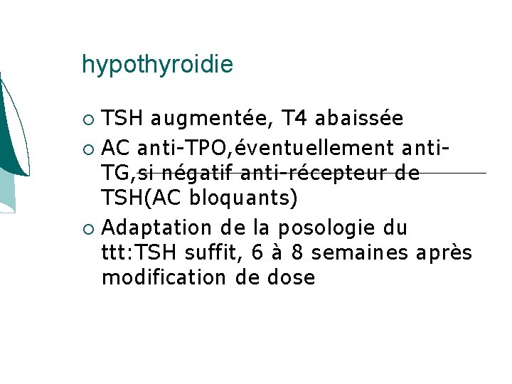 hypothyroidie TSH augmentée, T 4 abaissée AC anti-TPO, éventuellement anti. TG, si négatif anti-récepteur hypothyroidie TSH augmentée, T 4 abaissée AC anti-TPO, éventuellement anti. TG, si négatif anti-récepteur