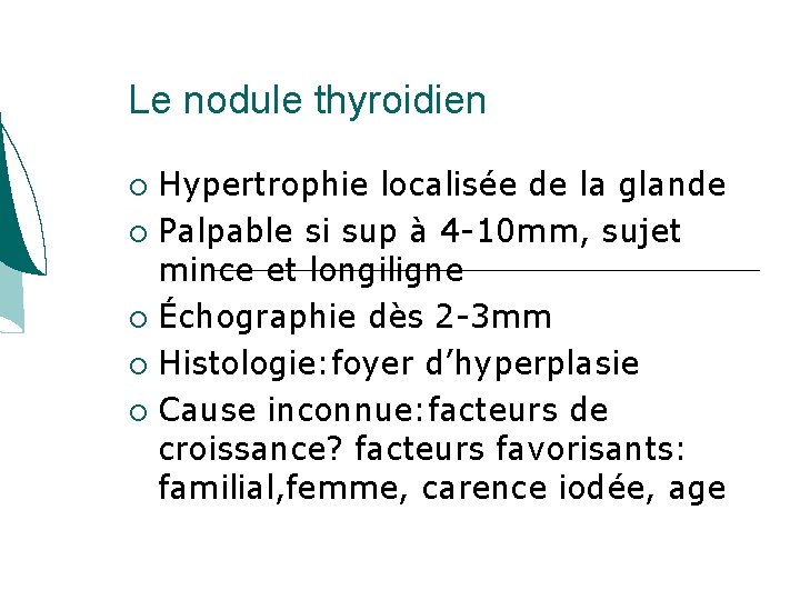Le nodule thyroidien Hypertrophie localisée de la glande Palpable si sup à 4 -10 Le nodule thyroidien Hypertrophie localisée de la glande Palpable si sup à 4 -10