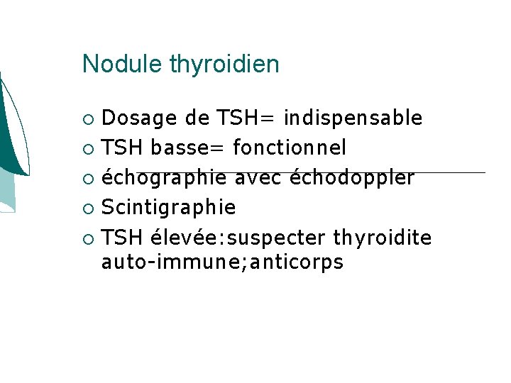 Nodule thyroidien Dosage de TSH= indispensable TSH basse= fonctionnel échographie avec échodoppler Scintigraphie TSH Nodule thyroidien Dosage de TSH= indispensable TSH basse= fonctionnel échographie avec échodoppler Scintigraphie TSH