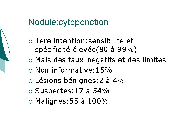 Nodule: cytoponction 1 ere intention: sensibilité et spécificité élevée(80 à 99%) Mais des faux-négatifs Nodule: cytoponction 1 ere intention: sensibilité et spécificité élevée(80 à 99%) Mais des faux-négatifs