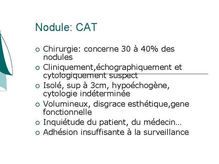 Nodule: CAT Chirurgie: concerne 30 à 40% des nodules Cliniquement, échographiquement et cytologiquement suspect Nodule: CAT Chirurgie: concerne 30 à 40% des nodules Cliniquement, échographiquement et cytologiquement suspect