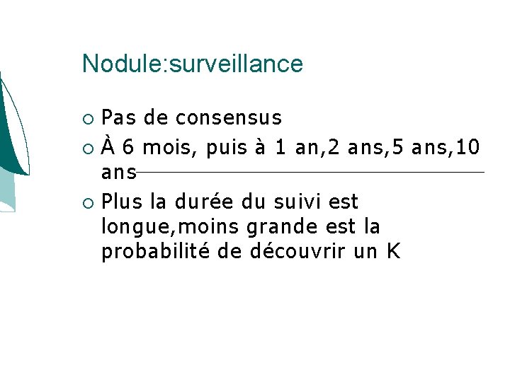 Nodule: surveillance Pas de consensus À 6 mois, puis à 1 an, 2 ans, Nodule: surveillance Pas de consensus À 6 mois, puis à 1 an, 2 ans,