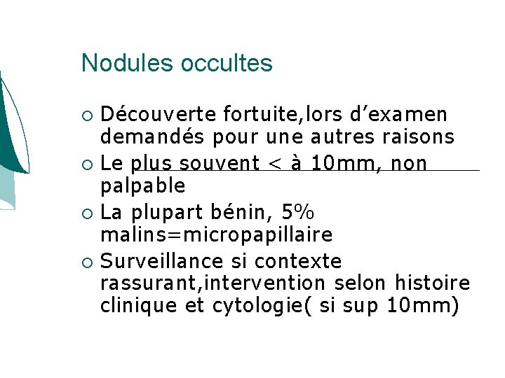 Nodules occultes Découverte fortuite, lors d’examen demandés pour une autres raisons Le plus souvent Nodules occultes Découverte fortuite, lors d’examen demandés pour une autres raisons Le plus souvent