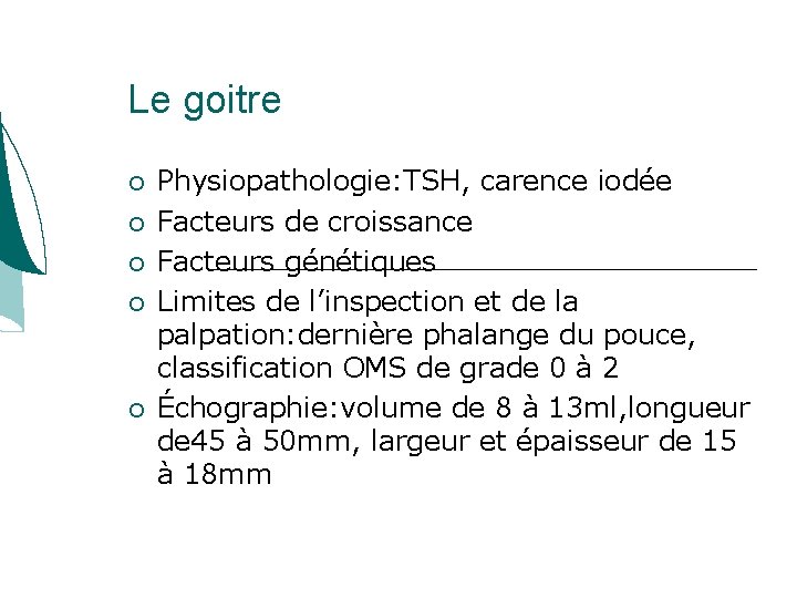 Le goitre Physiopathologie: TSH, carence iodée Facteurs de croissance Facteurs génétiques Limites de l’inspection Le goitre Physiopathologie: TSH, carence iodée Facteurs de croissance Facteurs génétiques Limites de l’inspection