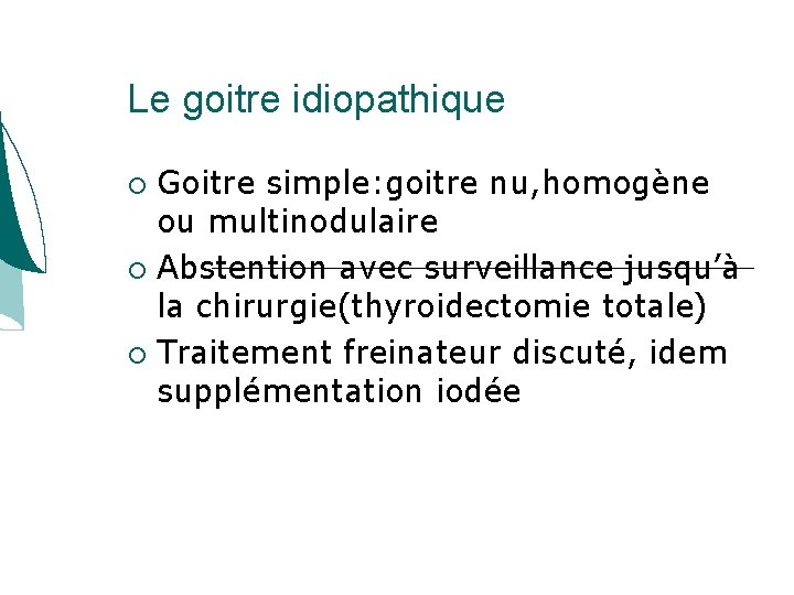 Le goitre idiopathique Goitre simple: goitre nu, homogène ou multinodulaire Abstention avec surveillance jusqu’à Le goitre idiopathique Goitre simple: goitre nu, homogène ou multinodulaire Abstention avec surveillance jusqu’à