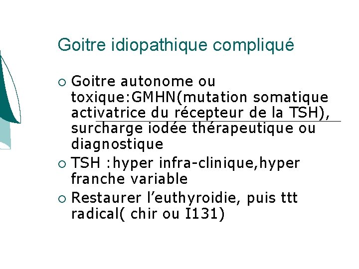 Goitre idiopathique compliqué Goitre autonome ou toxique: GMHN(mutation somatique activatrice du récepteur de la Goitre idiopathique compliqué Goitre autonome ou toxique: GMHN(mutation somatique activatrice du récepteur de la