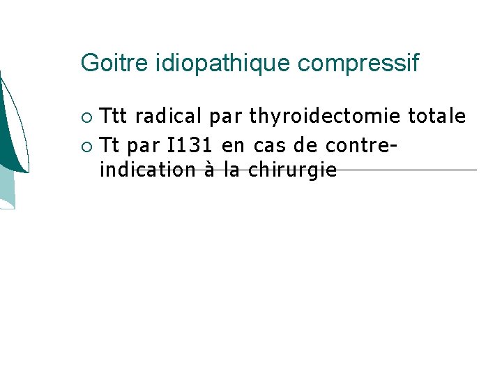 Goitre idiopathique compressif Ttt radical par thyroidectomie totale Tt par I 131 en cas Goitre idiopathique compressif Ttt radical par thyroidectomie totale Tt par I 131 en cas
