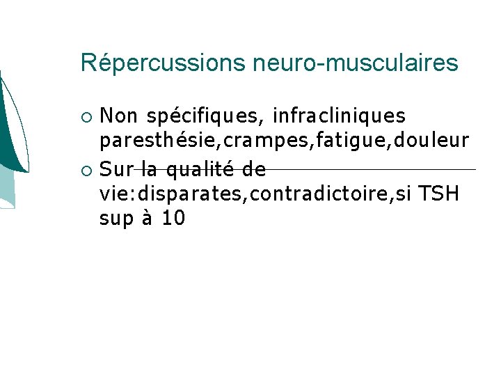 Répercussions neuro-musculaires Non spécifiques, infracliniques paresthésie, crampes, fatigue, douleur Sur la qualité de vie: Répercussions neuro-musculaires Non spécifiques, infracliniques paresthésie, crampes, fatigue, douleur Sur la qualité de vie: