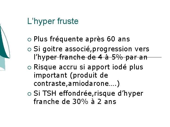 L’hyper fruste Plus fréquente après 60 ans Si goitre associé, progression vers l’hyper franche L’hyper fruste Plus fréquente après 60 ans Si goitre associé, progression vers l’hyper franche