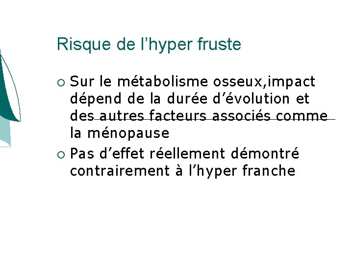 Risque de l’hyper fruste Sur le métabolisme osseux, impact dépend de la durée d’évolution Risque de l’hyper fruste Sur le métabolisme osseux, impact dépend de la durée d’évolution