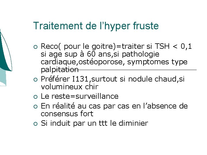 Traitement de l’hyper fruste Reco( pour le goitre)=traiter si TSH < 0, 1 si Traitement de l’hyper fruste Reco( pour le goitre)=traiter si TSH < 0, 1 si
