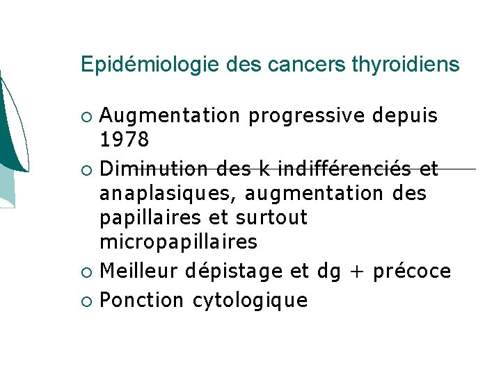 Epidémiologie des cancers thyroidiens Augmentation progressive depuis 1978 Diminution des k indifférenciés et anaplasiques, Epidémiologie des cancers thyroidiens Augmentation progressive depuis 1978 Diminution des k indifférenciés et anaplasiques,