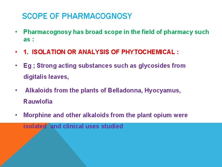 SCOPE OF PHARMACOGNOSY • Pharmacognosy has broad scope in the field of pharmacy such