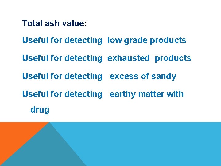 Total ash value: Useful for detecting low grade products Useful for detecting exhausted products