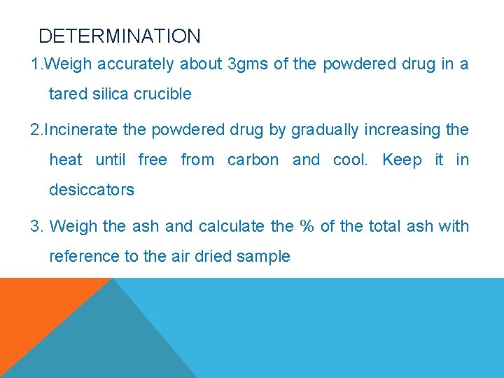 DETERMINATION 1. Weigh accurately about 3 gms of the powdered drug in a tared