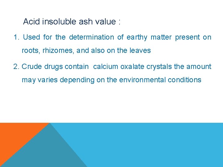 Acid insoluble ash value : 1. Used for the determination of earthy matter present