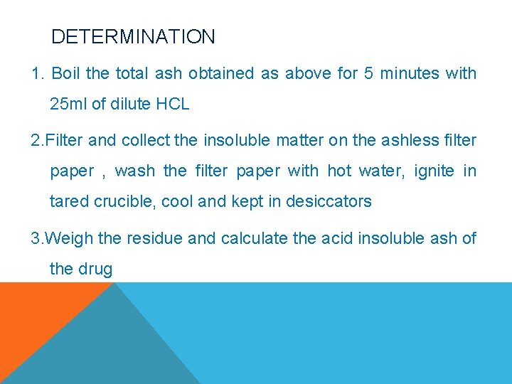 DETERMINATION 1. Boil the total ash obtained as above for 5 minutes with 25