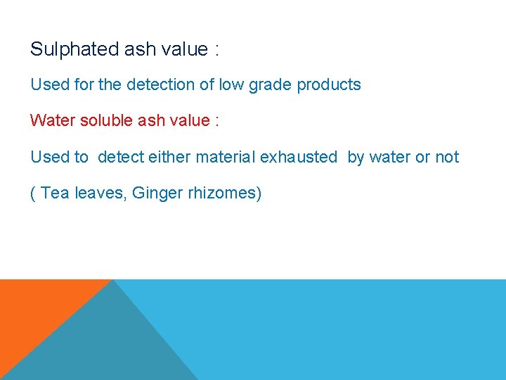 Sulphated ash value : Used for the detection of low grade products Water soluble