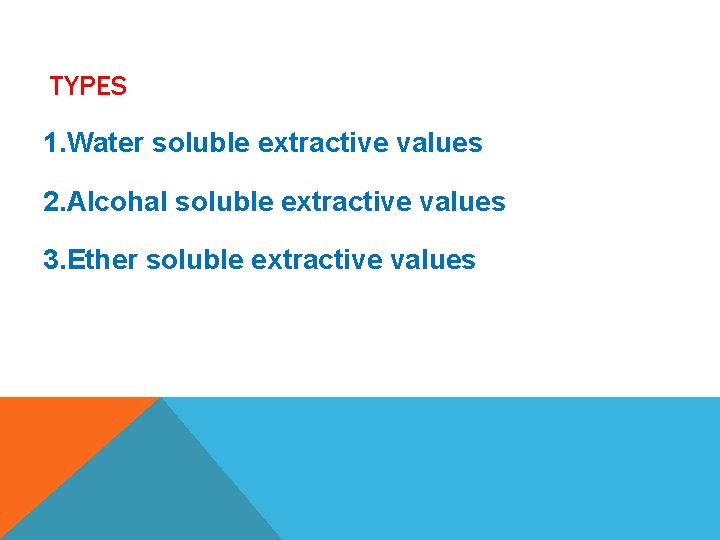 TYPES 1. Water soluble extractive values 2. Alcohal soluble extractive values 3. Ether soluble