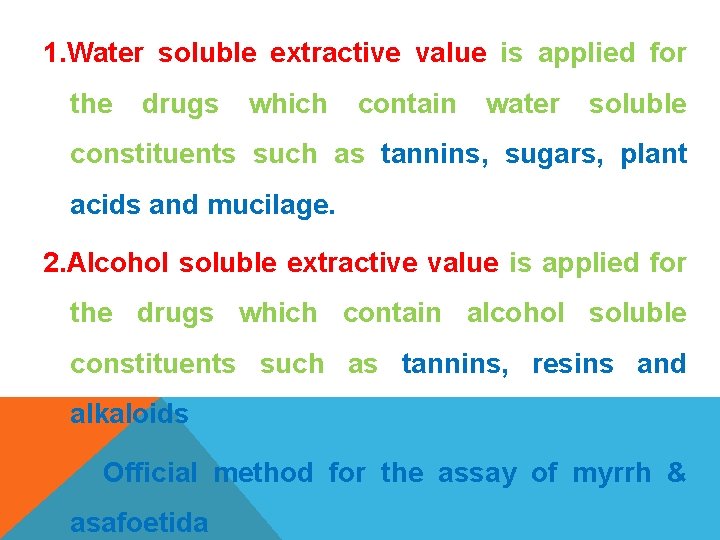 1. Water soluble extractive value is applied for the drugs which contain water soluble