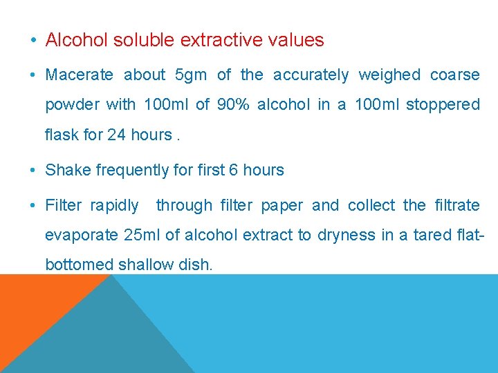  • Alcohol soluble extractive values • Macerate about 5 gm of the accurately