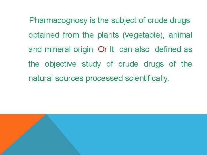 Pharmacognosy is the subject of crude drugs obtained from the plants (vegetable), animal and